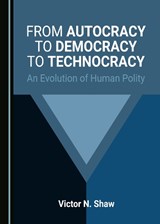 From Autocracy to Democracy to Technocracy - Victor N. Shaw - 9781527559493