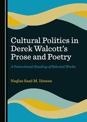 Cultural Politics in Derek Walcottâ (Tm)S Prose and Poetry: A Postcolonial Reading of Selected Works