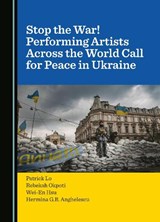 Stop the War! Performing Artists Across the World Call for Peace in Ukraine - Patrick Lo ;  Rebekah Okpoti ;  Wei-En Hsu - 9781527562493