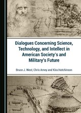Dialogues Concerning Science, Technology, and Intellect in American Society's and Military's Future - Bruce J. West ; Chris Arney ; Kira Hutchinson - 9781527566316