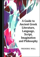 A Guide to Ancient Greek Literature, Language, Script, Imagination and Philosophy - Frederic Will - 9781527566613