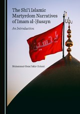The Shi'i Islamic Martyrdom Narratives of Imam al-?usayn - Muhammad-Reza Fakhr-Rohani - 9781527592285