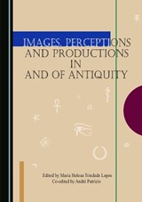 Images, Perceptions and Productions in and of Antiquity -  - 9781527592759
