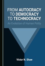 From Autocracy to Democracy to Technocracy - Victor N. Shaw - 9781527598416