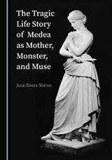 The Tragic Life Story of Medea as Mother, Monster, and Muse - Jana Rivers Norton - 9781527599147