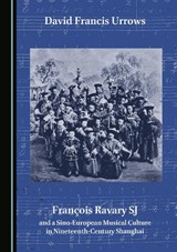 François Ravary SJ and a Sino-European Musical Culture in Nineteenth-Century Shanghai - David Francis Urrows - 9781527599499