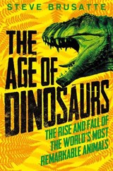 The Age of Dinosaurs: The Rise and Fall of the World's Most Remarkable Animals - Steve Brusatte - 9781529017410