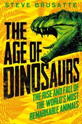 The Age of Dinosaurs: The Rise and Fall of the World's Most Remarkable Animals - Steve Brusatte - 9781529017427