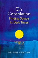 On Consolation - Michael Ignatieff - 9781529053777