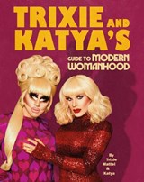 Trixie and Katya’s Guide to Modern Womanhood - Trixie Mattel ; Katya Zamolodchikova - 9781529105964