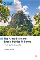 The Army-State and Spatial Politics in Burma: From Junta to Junta - Donald M. Seekins - 9781529240467