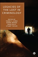 Legacies of the Lost in Criminology - Tammy C. (University of Leicester) Ayres ; Daniel (Northumbria University) Briggs ; Craig (Birmingham City University) Kelly - 9781529244090