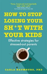 How to Stop Losing Your Sh*t with Your Kids - Carla Naumburg - 9781529329735