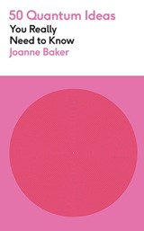 50 Quantum Physics Ideas You Really Need to Know - Joanne Baker - 9781529429299