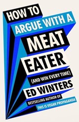 How to Argue With a Meat Eater (And Win Every Time) - Ed Winters - 9781529907001