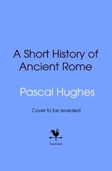 A Short History of Ancient Rome - Pascal Hughes - 9781529961508