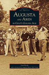 Augusta and Aiken in Golf's Golden Age - Stan Byrdy ; Foreword Augusta Mayor Bob Young - 9781531610074