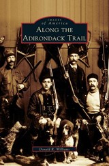 Along the Adirondack Trail - Donald R Williams - 9781531621407
