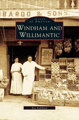 Windham and Willimantic - Ron Robillard - 9781531622435