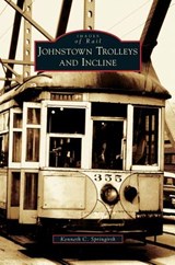 Johnstown Trolleys and Incline - Kenneth C Springirth - 9781531628086