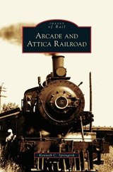 Arcade and Attica Railroad - Kenneth C Springirth - 9781531647247