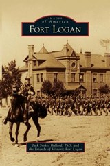 Fort Logan - Dr Jack Stokes Ballard ; The Friends of Historic Fort Logan - 9781531650063