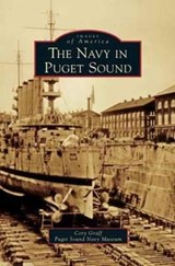 Navy in Puget Sound - GRAFF,  Cory ; Puget Sound Navy Museum - 9781531653477