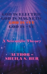 God Is Electric God Is Magnetic God Is +ve God Is -Ve - Sheila S Ber - 9781532062117