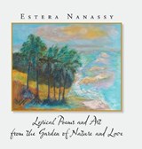 Lyrical Poems and Art from the Garden of Nature and Love - Estera Nanassy - 9781532075469