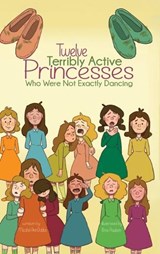Twelve Terribly Active Princesses who were not Exactly Dancing - Michael Ann Dobbs - 9781532436420