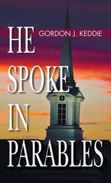 He Spoke in Parables - Gordon J Keddie - 9781532603587