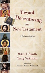 Toward Decentering the New Testament - Mitzi J Smith ; Yung Suk Kim - 9781532604676