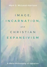 Image, Incarnation, and Christian Expansivism - MCLEOD-HARRISON,  Mark S. - 9781532606441