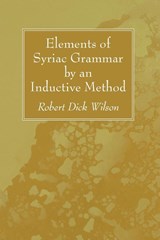 Elements of Syriac Grammar by an Inductive Method - Robert Dick Wilson - 9781532612756