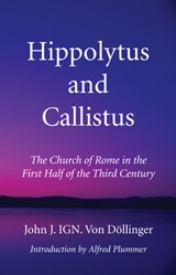 Hippolytus and Callistus - John J Ign Von Doellinger ; Alfred Plummer - 9781532637551