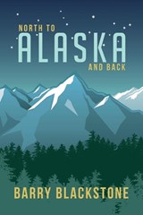 North to Alaska and Back - Barry Blackstone - 9781532647840