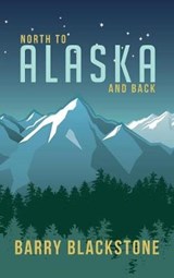 North to Alaska and Back - BLACKSTONE,  Barry - 9781532647857