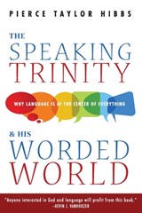 The Speaking Trinity and His Worded World - Pierce Taylor Hibbs - 9781532656477