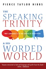 The Speaking Trinity and His Worded World - Pierce Taylor Hibbs - 9781532656484