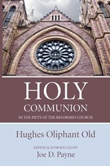 Holy Communion in the Piety of the Reformed Church - Hughes Oliphant Old - 9781532695520