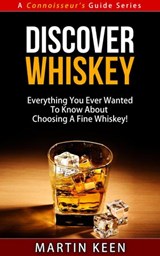 Discover Whiskey - Everything You Ever Wanted To Know About Choosing A Fine Whiskey! - Martin Keen - 9781533799968