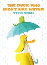The Duck Who Didn't Like Water - Steve Small - 9781534489189