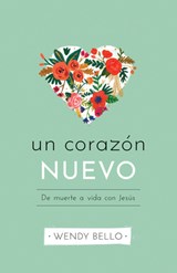 Un Corazón Nuevo: de Muerte a Vida Con Jesús - BELLO,  Wendy - 9781535999854