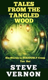 Tales From The Tangled Wood: Six Stories to Seriously Creep You Out - Steve Vernon - 9781536562620
