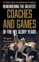 Remembering the Greatest Coaches and Games of the NFL Glory Years - Wayne Stewart - 9781538101582