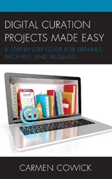 Digital Curation Projects Made Easy - Carmen Cowick - 9781538103517