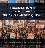 Immigration in the Visual Art of Nicario Jimenez Quispe - Carol Damian ; Michael J. LaRosa ; Steve Stein - 9781538128527
