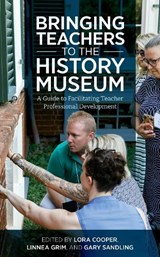 Bringing Teachers to the History Museum - Lora Cooper ; Linnea Grim ; Gary Sandling - 9781538145456