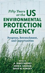 Fifty Years at the US Environmental Protection Agency - A. James Barnes ; John D. Graham ; David M. Konisky - 9781538147146