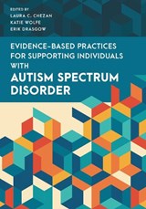 Evidence-Based Practices for Supporting Individuals with Autism Spectrum Disorder - Laura C. Chezan ; Katie Wolfe ; Erik Drasgow - 9781538149256